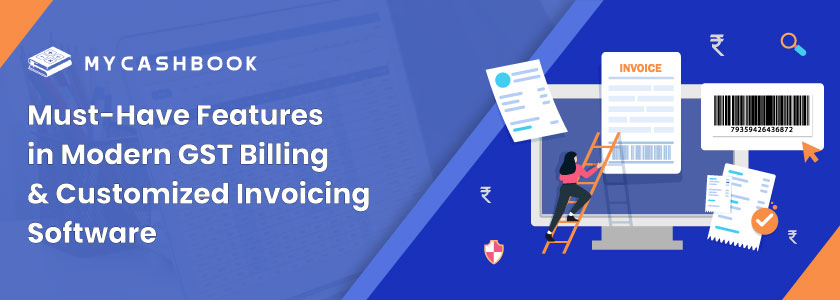 Must-Have Features in Modern GST Billing and Customized Invoicing Software